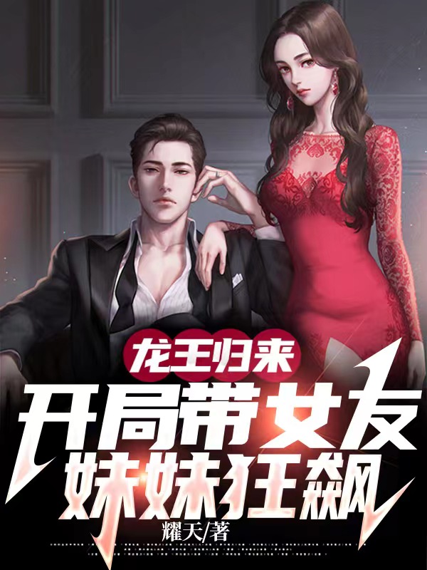 龙王归来,开局带女友妹妹狂飙