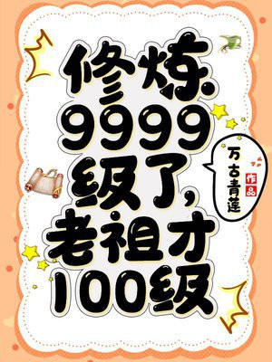 修炼9999级了,老祖才100级百度百科