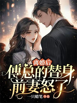 离婚后,傅总的替身前妻怒了