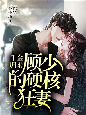 千金归来:顾少的硬核狂妻