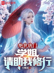 绝世唐门:学姐,请助我修行免费阅读